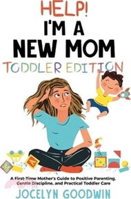 Help I'm A New Mom: Toddler Edition: A First-Time Mother's Guide to Positive Parenting, Gentle Discipline, and Practical Toddler Care: Tod