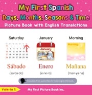 My First Spanish Days, Months, Seasons &amp; Time Picture Book with English Translations Valeria S.