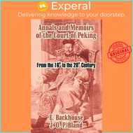 Annals and Memoirs of the Court of Peking : From the 16th to the 20th Century by E Backhouse (paperb