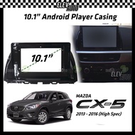 Mazda CX-5 CX5 2013-2016 (High Spec) Android Player Casing 10.1" with Canbus