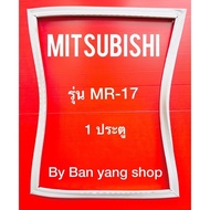 ขอบยางตู้เย็น MITSUBISHI รุ่น MR-17 (1 ประตู)