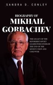 Biography of Mikhail Gorbachev Sandra D. Conley