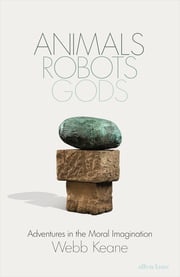 Animals, Robots, Gods Webb Keane