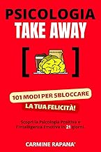 Psicologia take away: 101 modi per sbloccare la tua felicità. Scopri la psicologia positiva e l'intelligenza emotiva in 21 giorni. (Italian Edition)