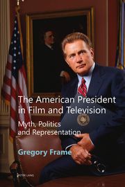 The American President in Film and Television Gregory Frame