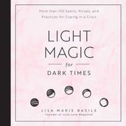 Light Magic for Dark Times Lisa Marie Basile