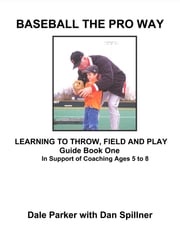 Baseball The Pro Way Guidebook One Learning To Throw, Field, And Play Dale Parker