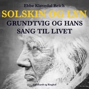 Solskin og lyn: Grundtvig og hans sang til livet Ebbe Kløvedal Reich