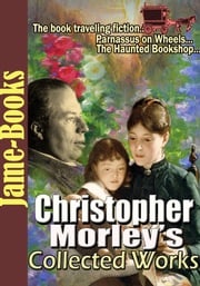Christopher Morley’s Collected Works: (11 Works ) Christopher Morley