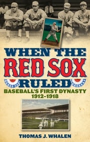 When the Red Sox Ruled Thomas J. Whalen