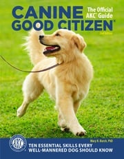 Canine Good Citizen - The Official AKC Guide Mary R. Burch, Ph.D