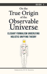 On the True Origin of the Observable Universe Emmanuel D. K. Gazoya