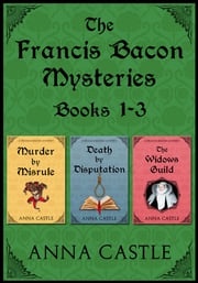 The Francis Bacon Mysteries: Books 1-3 Anna Castle