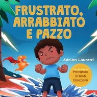 Frustrato, arrabbiato e pazzo: n libro illustrato per bambini sul gestire autonomamente la frustrazi