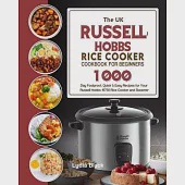 The UK Russell Hobbs Rice CookerCookbook For Beginners: 1000-Day Foolproof, Quick &amp; Easy Recipes for Your Russell Hobbs 19750 Rice Cooker and Steamer