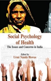 Social Psychology of Health : The Issues and Concerns in India Urmi Nanda Biswas