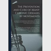 The Prevention and Cure of Many Chronic Diseases by Movements [electronic Resource]: an Exposition of the Principles and Practice by These Movements f