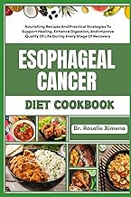 ESOPHAGEAL CANCER DIET COOKBOOK: Nourishing Recipes And Practical Strategies To Support Healing, Enh