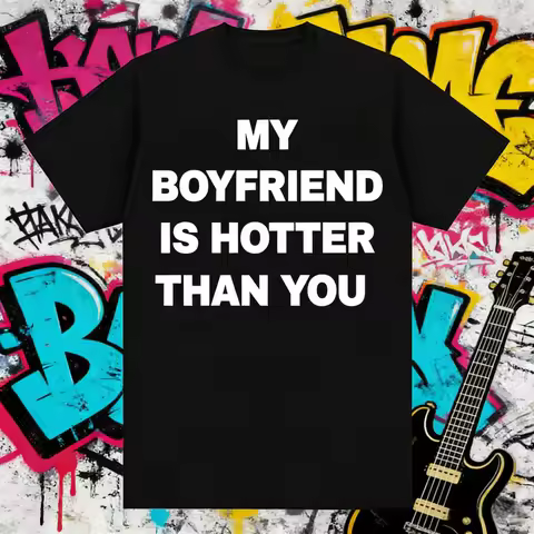 2025 Summer My Boyfriend Is Hotter Than You Print Graphic Tees Men Casual High Quality Unisex 100% C