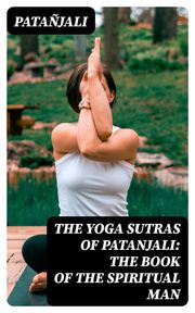 The Yoga Sutras of Patanjali: The Book of the Spiritual Man Patañjali