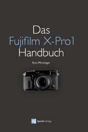 Das Fujifilm X-Pro1 Handbuch Rico Pfirstinger