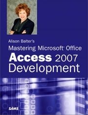 Alison Balter's Mastering Microsoft Office Access 2007 Development Alison Balter