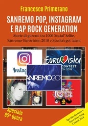 Sanremo, pop, Instagram e rap, Rock Generation. Storie di giovani tra 1000 Social, Selfie, Sanremo-Eurovision 2018 e Scuola's got talent Francesco Primerano