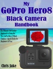 My GoPro Hero8 Black Handbook Chris Jake