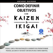 Como Definir Objetivos com Kaizen &amp; Ikigai Anthony Raymond