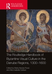 The Routledge Handbook of Byzantine Visual Culture in the Danube Regions, 1300-1600 Maria Alessia Rossi