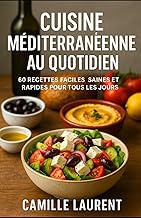CUISINE MÉDITERRANÉENNE AU QUOTIDIEN: 60 Recettes Faciles, Saines et Rapides pour Tous les Jours