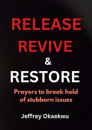 RELEASE, REVIVE &amp; RESTORE Jeffrey Okaekwu