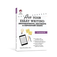 Ace Your Essay Writing: Argumentative, Discursive & Expository Essays (O-Level/IP) by Grace Tan