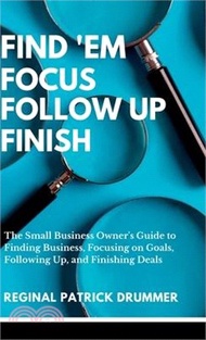 FIND 'EM FOCUS FOLLOW UP FINISH...The Small Business Owner's Guide to Finding Business, Focusing on 