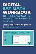Digital SAT Math Workbook: 350 Practice Questions • Detailed Answer Explanations • Desmos Integratio