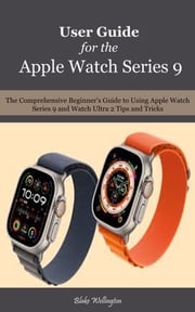 User Guide for the Apple Watch Series 9 Blake Wellington