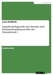 Legastheniediagnostik und -therapie nach Kindsmisshandlung im Alter der Sekundarstufe I Laura Niedballa