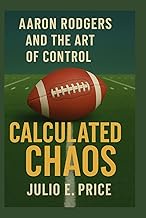 AARON RODGERS AND THE ART OF CONTROL: CALCULATED CHAOS