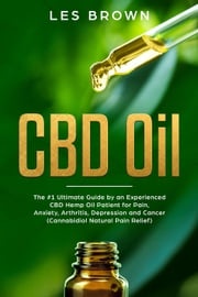 CBD Oil:The #1 Ultimate Beginners Guide by an Experienced CBD Hemp Oil User. Les Brown