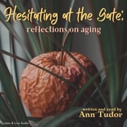 Hesitating at the Gate: Reflections on Aging Ann Tudor