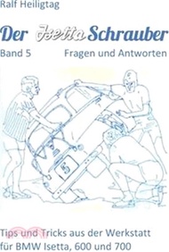 Der Isettaschrauber, Band 5: Fragen und Antworten: Tips und Tricks aus der Werkstatt für BMW Isetta, 600 und 700