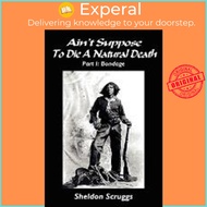 Ain't Suppose To Die A Natural Death : Part I: Bondage by Sheldon Scruggs (US edition, paperback)