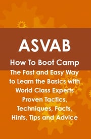 ASVAB How To Boot Camp: The Fast and Easy Way to Learn the Basics with World Class Experts Proven Tactics, Techniques, Facts, Hints, Tips and Advice Daniel Cosby