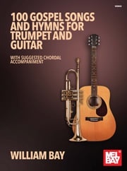 100 Gospel Songs and Hymns for Trumpet and Guitar William Bay