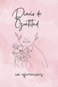 Diario de Gratitud con Afirmaciones: Un Regalo Inspirador y Creativo para Mujeres. Un Cuaderno para 