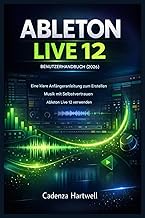 ABLETON LIVE 12 BENUTZERHANDBUCH (2026): Eine klare Anfängeranleitung für die selbstbewusste Musikpr