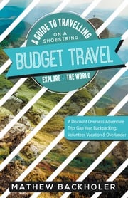 Budget Travel, a Guide to Travelling on a Shoestring, Explore the World, a Discount Overseas Adventure Trip Mathew Backholer