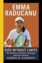 EMMA RADUCANU: Rise Without Limits-The Mindset of Fearless Strength and True Success
