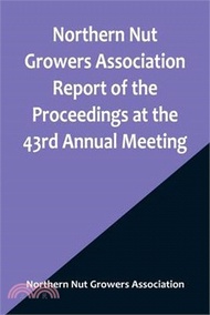 16503.Northern Nut Growers Association Report of the Proceedings at the 43rd Annual Meeting; Rockport, Indiana, August 25, 26 and 27, 1952
