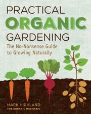 Practical Organic Gardening Mark Highland